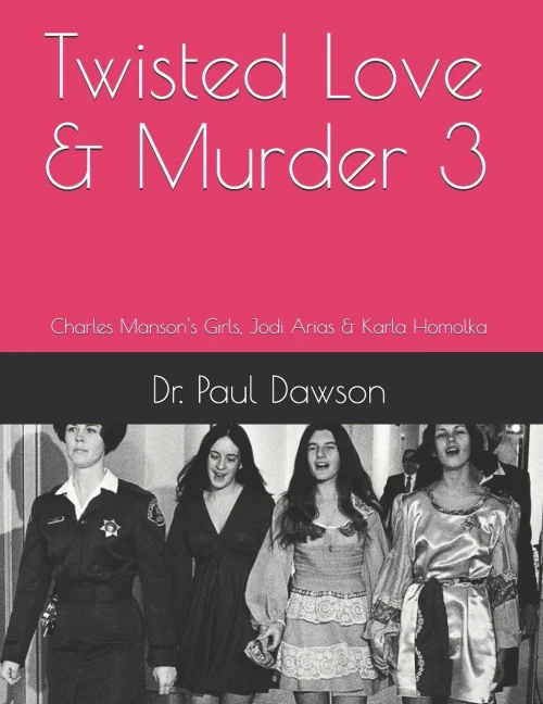 Twisted Love And Murder 3 : Charles Manson'S Girls, Jodi Arias And Karla Homolka
