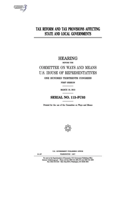 Tax Reform And Tax Provisions Affecting State And Local Governments : Hearing Before The Committee On Ways And Means, U.S. House Of Representatives, One Hundred Thirteenth Congress, First Session, March 19, 2013.