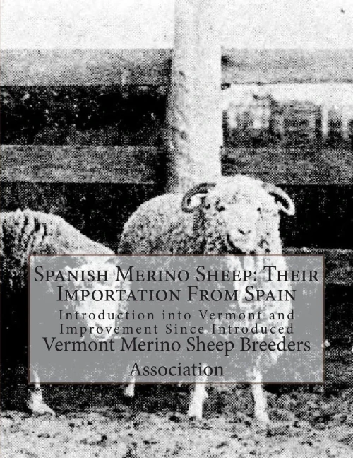 Spanish Merino Sheep: Their Importation From Spain : Introduction Into Vermont And Improvement Since Introduced