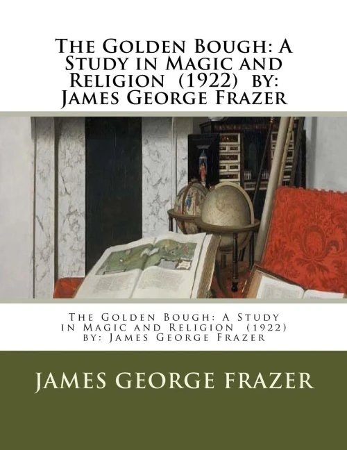 The Golden Bough : A Study In Magic And Religion (1922) By: James George Frazer