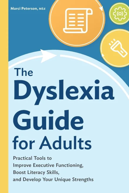 The Dyslexia Guide For Adults: Practical Tools To Improve Executive Functioning, Boost Literacy Skills, And Develop Your Unique Strengths