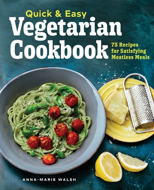 Quick And Easy Vegetarian Cookbook: 75 Recipes For Satisfying Meatless Meals