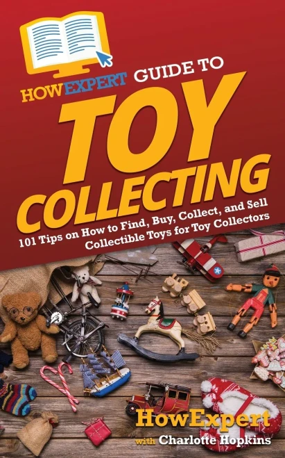 Howexpert Guide To Toy Collecting: 101 Tips On How To Find, Buy, Collect, And Sell Collectible Toys For Toy Collectors (Paperback)