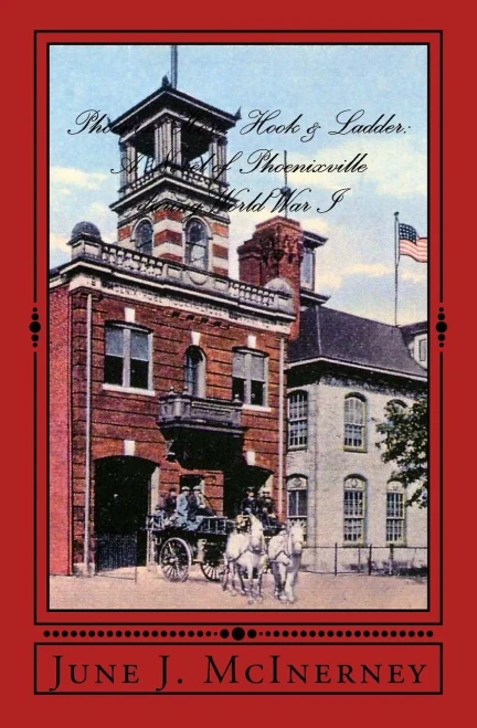 Phoenix Hose, Hook And Ladder : A Novel Of Phoenixville During World War I
