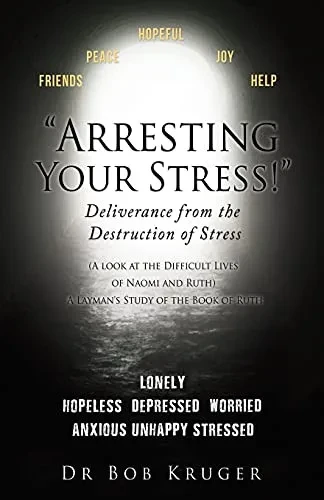 Arresting Your Stress! Deliverance From The Destruction Of Stress: (A Look At The Difficult Lives Of Naomi And Ruth) A Layman'S Study Of The Book Of Ruth