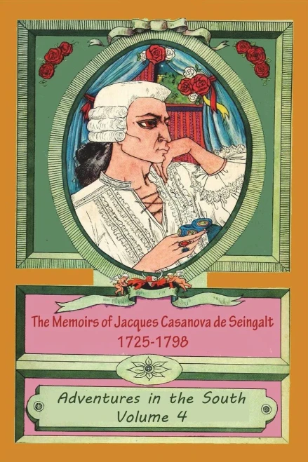 The Memoirs Of Jacques Casanova De Seingalt 1725-1798 Volume 4 Adventures In The South