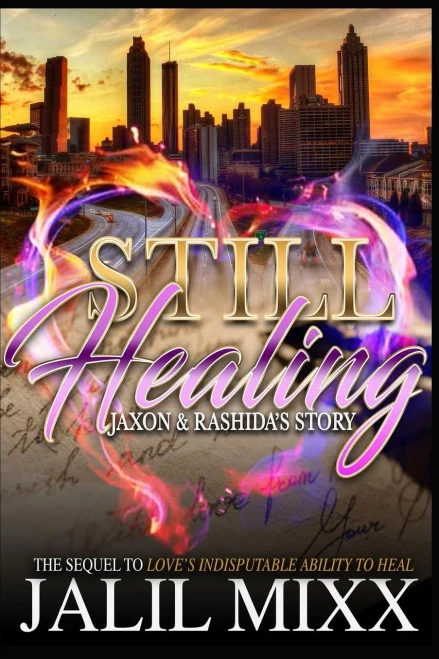 Still Healing : A Sequel To Love'S Indisputable Ability To Heal Jaxon And Rashida'S Story