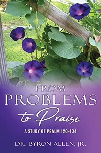 From Problems To Praise: A Study Of Psalm 120-134