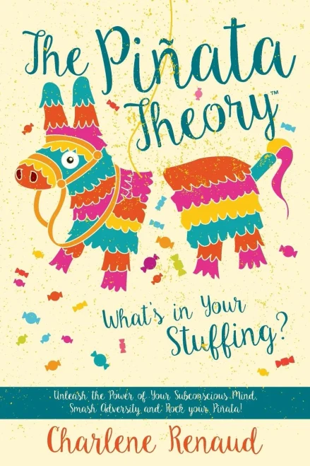 The Piñata Theory: What'S In Your Stuffing? : Unleash The Power Of Your Subconscious Mind, Smash Adversity And Rock Your Piñata!