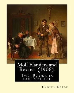Moll Flanders And Roxana (1906). By: Daniel Defoe : Two Books In One Volume