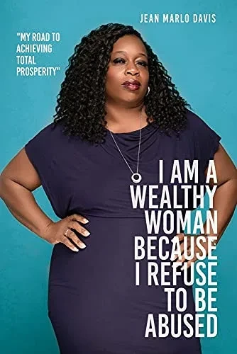 I Am A Wealthy Woman Because I Refuse To Be Abused: My Road To Achieving Total Prosperity
