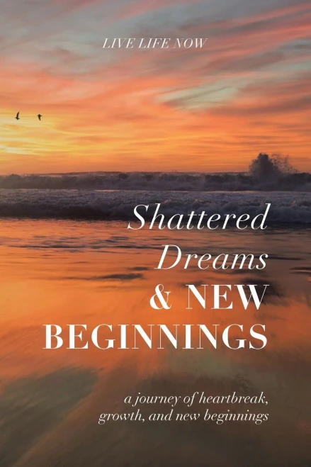 Shattered Dreams, New Beginnings: A Journey Of Heartbreak, Growth, And New Beginnings: Live Life Now With Purpose (Paperback)