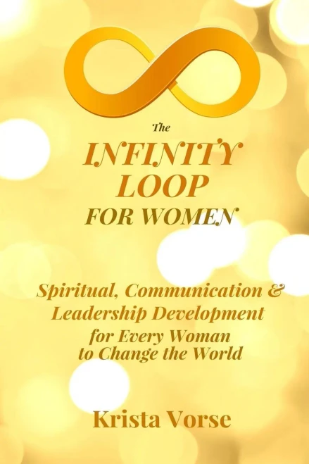 The Infinity Loop For Women : Spiritual, Communication And Leadership Development For Every Woman To Change The World