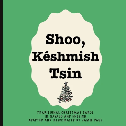 Shoo Keshmish Tsin : Traditional Christmas Carol In Navajo And English Adapted And Illustrated By Jamie Paul