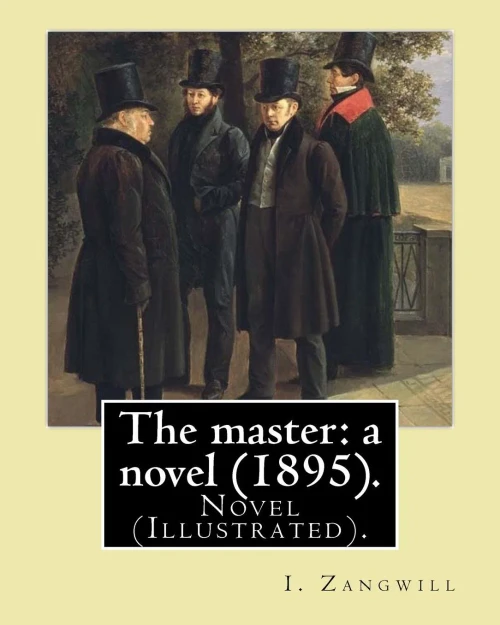 The Master: A Novel (1895). By: I. Zangwill : Novel (Illustrated).