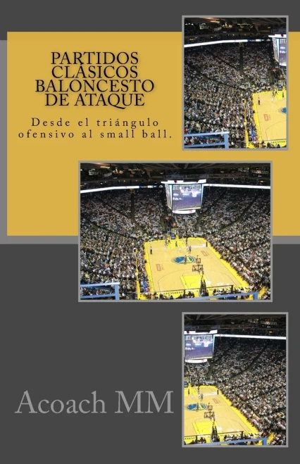 Partidos Clsicos Baloncesto De Ataque : Desde El Tringulo Ofensivo Al Small Ball