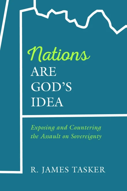 Nations Are God'S Idea: Exposing And Countering The Assault On Sovereignty