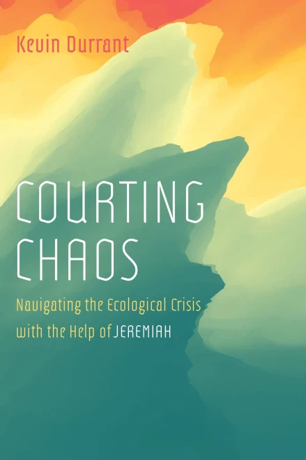 Courting Chaos: Navigating The Ecological Crisis With The Help Of Jeremiah