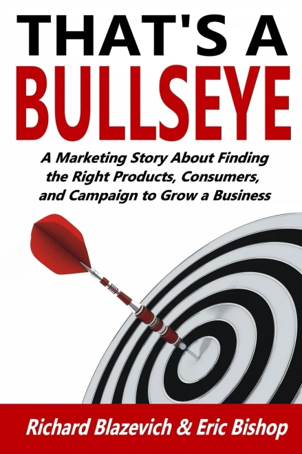 That'S A Bullseye : A Marketing Story About Finding The Right Products, Consumers, And Campaign To Grow A Business