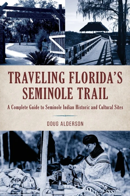 Traveling FloridaS Seminole Trail: A Complete Guide To Seminole Indian Historic And Cultural Sites, 2Nd Edition