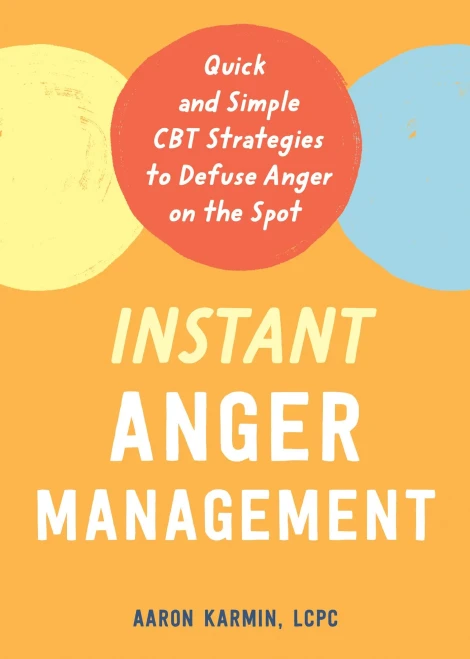 Instant Anger Management: Quick And Simple Cbt Strategies To Defuse Anger On The Spot