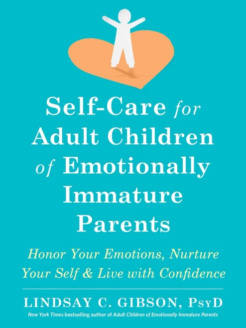 Self-Care For Adult Children Of Emotionally Immature Parents: Honor Your Emotions, Nurture Your Self, And Live With Confidence