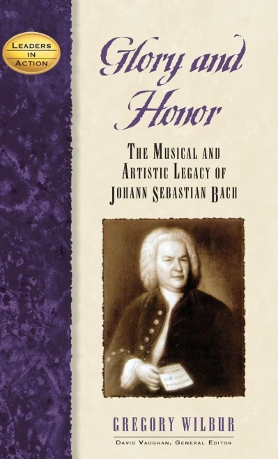 Glory And Honor: The Music And Artistic Legacy Of Johann Sebastian Bach (Leaders In Action)