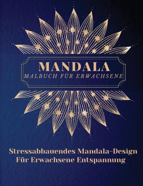 Mandala Malbuch Für Erwachsene: Die Schönsten Mandalas Für Erwachsene.Ein Malbuch Zum Stressabbau Und Zur Entspannung Mit Mandala-Motiven, Tieren, Blumen, Paisley-Mustern Und Mehr (German Edition)