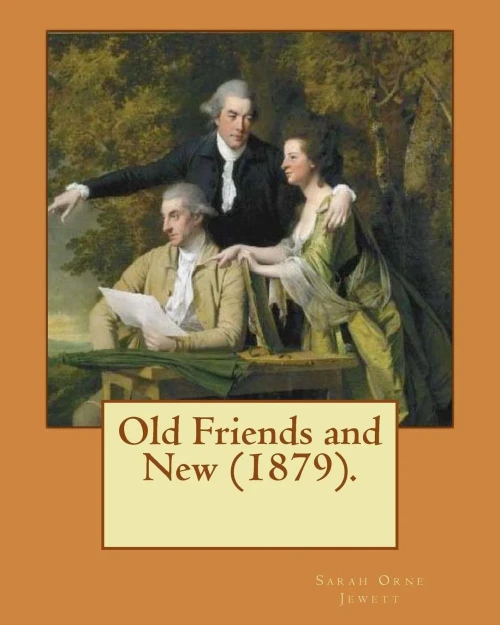 Old Friends And New (1879). By: Sarah O. Jewett : Sarah Orne Jewett (September 3, 1849 - June 24, 1909) Was An American Novelist, Short Story Writer And Poet, Best Known For Her Local Color Works Set Along Or Near The Southern Seacoast Of Maine
