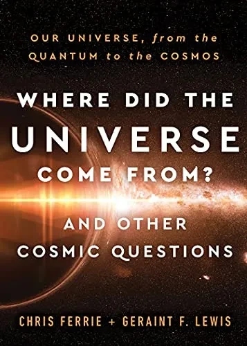 Where Did The Universe Come From? And Other Cosmic Questions: Our Universe, From The Quantum To The Cosmos