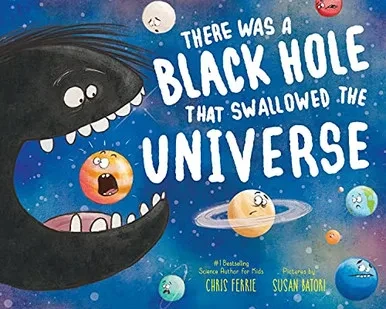 There Was A Black Hole That Swallowed The Universe: A Funny Rhyming Space Book From The #1 Science Author For Kids