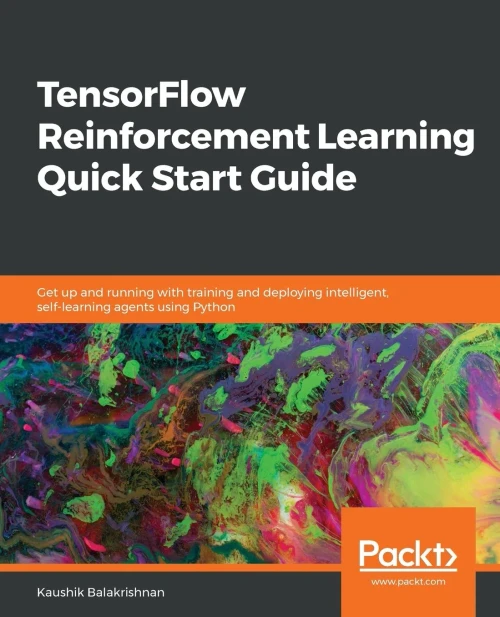 Tensorflow Reinforcement Learning Quick Start Guide : Get Up And Running With Training And Deploying Intelligent, Self-Learning Agents Using Python