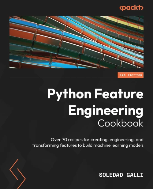 Python Feature Engineering Cookbook - Second Edition : Over 70 Recipes For Creating, Engineering, And Transforming Features To Build Machine Learning Models