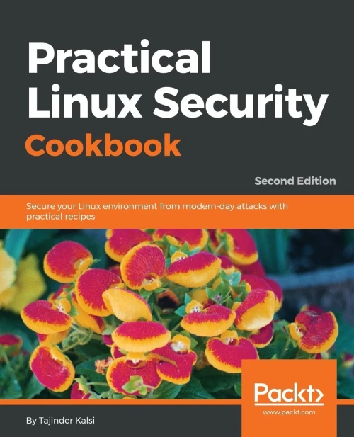 Practical Linux Security Cookbook : Secure Your Linux Environment From Modern-Day Attacks With Practical Recipes, 2Nd Edition