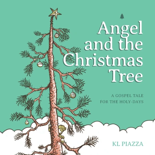 Angel And The Christmas Tree: A Gospel Tale For The Holy-Days
