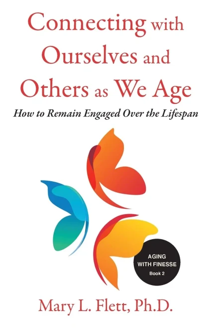 Connecting With Ourselves And Others As We Age: How To Remain Engaged Over The Lifespan (Aging With Finesse)