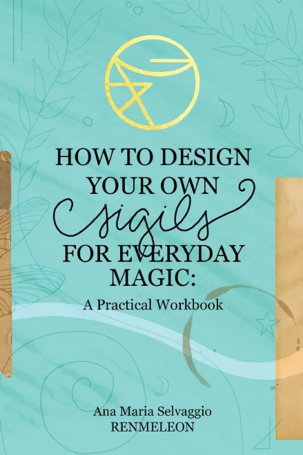 How To Design Your Own Sigils For Everyday Magic: A Practical Workbook