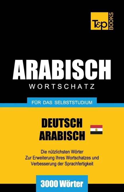 Wortschatz Deutsch - Agyptisch-Arabisch Fur Das Selbststudium - 3000 Worter