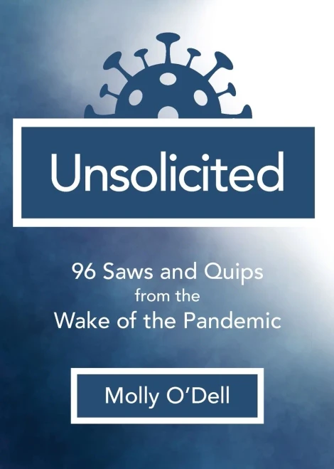 Unsolicited: 96 Saws And Quips From The Wake Of The Pandemic