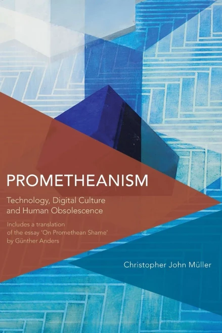Prometheanism : Technology, Digital Culture, And Human Obsolescence