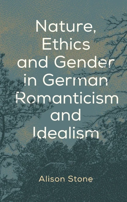 Nature, Ethics, And Gender In German Romanticism And Idealism