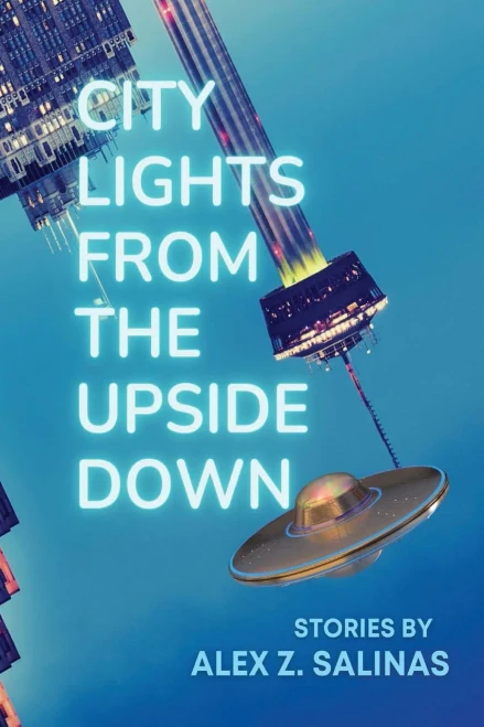 City Lights From The Upside Down: Stories By Alex Z. Salinas