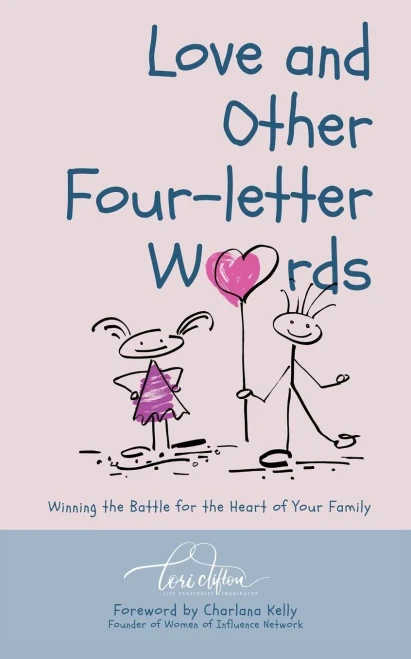 Love And Other Four-Letter Words: Winning The Battle For The Heart Of Your Family
