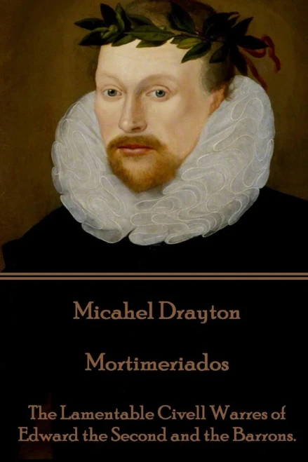 Michael Drayton - Mortimeriados : The Lamentable Civell Warres Of Edward The Second And The Barrons.