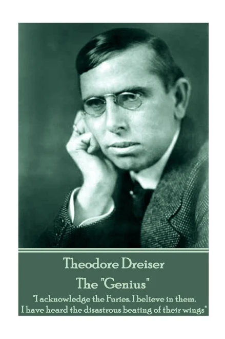 Theodore Dreiser - The Genius : I Acknowledge The Furies. I Believe In Them. I Have Heard The Disastrous Beating Of Their Wings