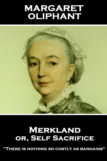 Margaret Oliphant - Merkland Or, Self Sacrifice : There Is Nothing So Costly As Bargains