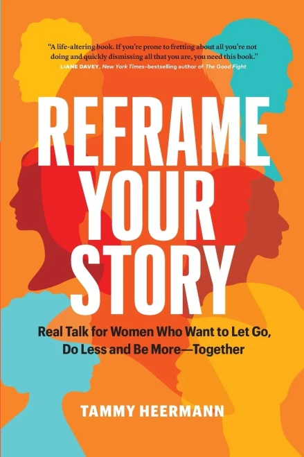 Reframe Your Story: Real Talk For Women Who Want To Let Go, Do Less And Be MoreTogether