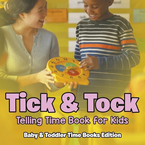 Tick & Tock : Telling Time Book For Kids | Baby & Toddler Time Books Edition