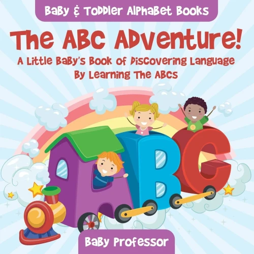The Abc Adventure! A Little Baby'S Book Of Discovering Language By Learning The Abcs. - Baby & Toddler Alphabet Books