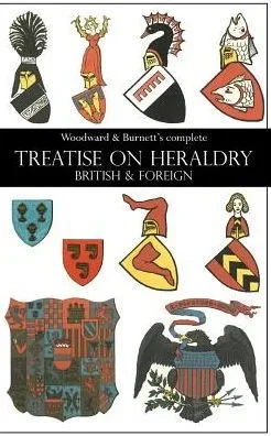 Woodward & Burnett'S Complete Treatise On Heraldry British & Foreign